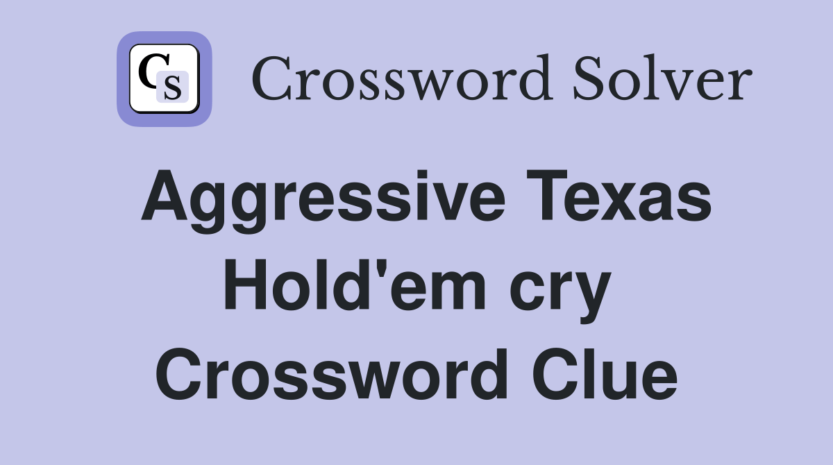 Aggressive Texas Hold'em cry Crossword Clue Answers Crossword Solver